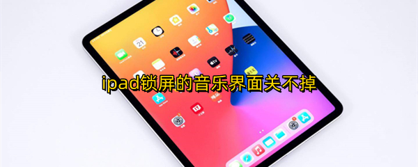 ipad锁屏的音乐界面关不掉