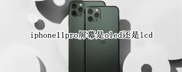 iphone11pro屏幕是oled还是lcd