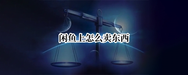 闲鱼上怎么卖东西