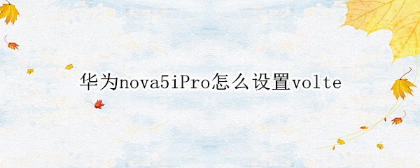 华为nova5iPro怎么设置volte