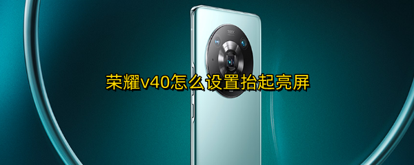 荣耀v40怎么设置抬起亮屏
