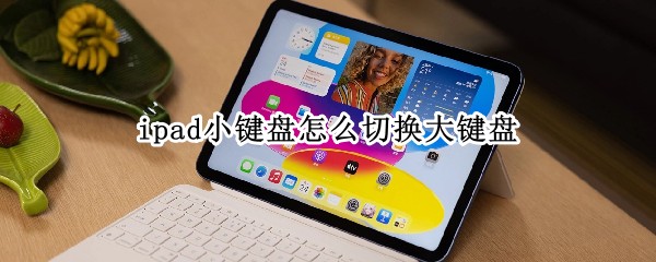ipad小键盘怎么切换大键盘